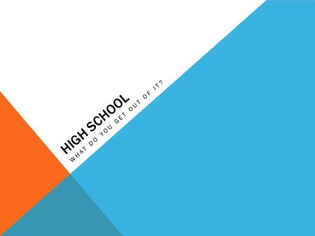 HIGH SCHOOL WHAT DO YOU GET OUT OF IT?. DO NOW: Use the sticky note on your desk to complete the following task: List 3 things that you expect to get.