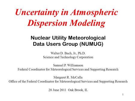 1 Nuclear Utility Meteorological Data Users Group (NUMUG) Walter D. Bach, Jr., Ph.D. Science and Technology Corporation Samuel P. Williamson Federal Coordinator.