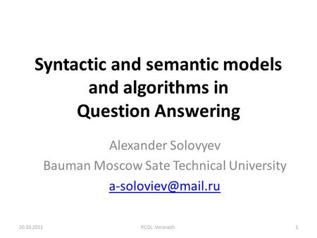 Syntactic and semantic models and algorithms in Question Answering Alexander Solovyev Bauman Moscow Sate Technical University 20.10.20111RCDL.