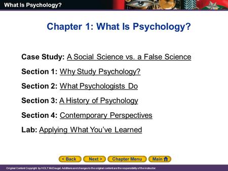 What Is Psychology? Original Content Copyright by HOLT McDougal. Additions and changes to the original content are the responsibility of the instructor.