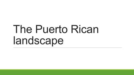 The Puerto Rican landscape. Puerto Rico Can you name of Puerto Rico’s natural landscapes? landscape is the features of a given area of land. Natural.