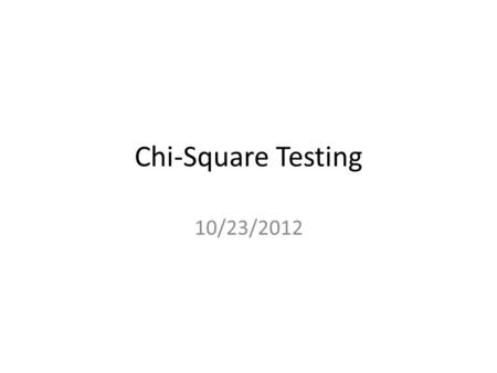 Chi-Square Testing 10/23/2012. Readings Chapter 7 Tests of Significance and Measures of Association (Pollock) (pp. 155-169) Chapter 5 Making Controlled.