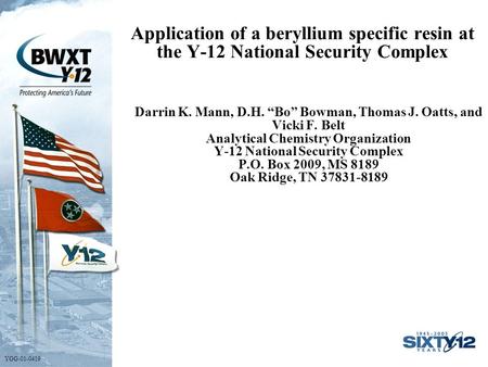 Application of a beryllium specific resin at the Y-12 National Security Complex YGG-01-0419 Darrin K. Mann, D.H. “Bo” Bowman, Thomas J. Oatts, and Vicki.