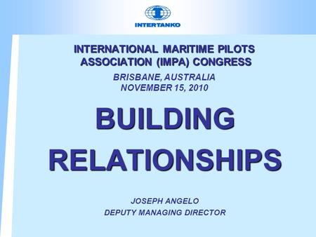 INTERNATIONAL MARITIME PILOTS ASSOCIATION (IMPA) CONGRESS INTERNATIONAL MARITIME PILOTS ASSOCIATION (IMPA) CONGRESS BRISBANE, AUSTRALIA NOVEMBER 15, 2010.