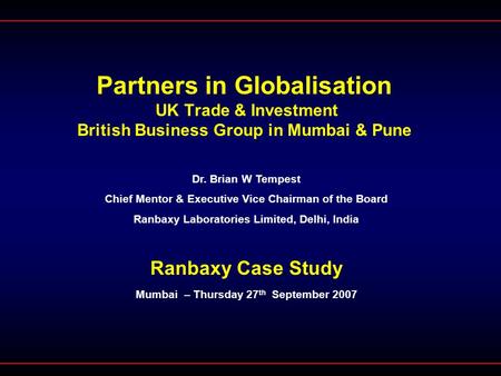 Partners in Globalisation UK Trade & Investment British Business Group in Mumbai & Pune Dr. Brian W Tempest Chief Mentor & Executive Vice Chairman of the.