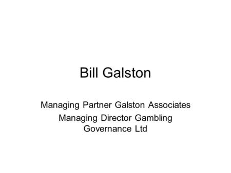 Bill Galston Managing Partner Galston Associates Managing Director Gambling Governance Ltd.