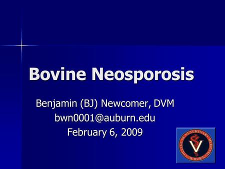 Bovine Neosporosis Benjamin (BJ) Newcomer, DVM February 6, 2009.