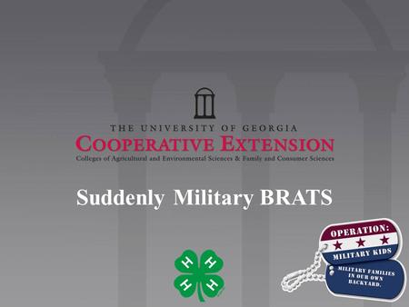 Suddenly Military BRATS. The Land Grant University Teaching Morrill Acts of 1862, 1890, 1994 Research Hatch Act of 1887 Outreach Smith- Lever Act of 1914.