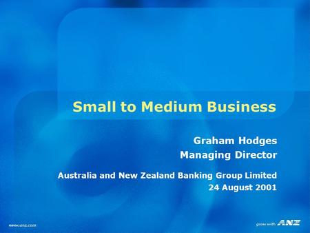 Small to Medium Business Graham Hodges Managing Director Australia and New Zealand Banking Group Limited 24 August 2001.