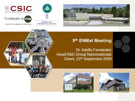 9 th ENMat Meeting Dr. Adolfo Fernández Head R&D Group Nanomaterials Ghent, 23 rd September 2009.