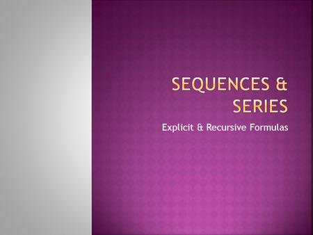 Explicit & Recursive Formulas.  A Sequence is a list of things (usually numbers) that are in order.  2 Types of formulas:  Explicit & Recursive Formulas.