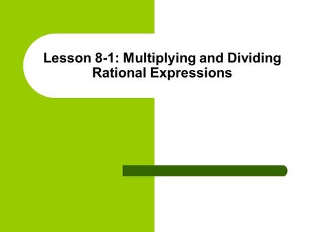 Lesson 8-1: Multiplying and Dividing Rational Expressions