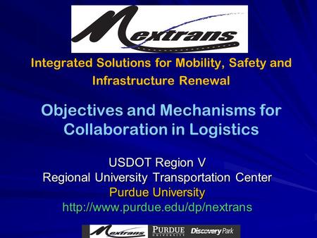 Integrated Solutions for Mobility, Safety and Infrastructure Renewal USDOT Region V Regional University Transportation Center Purdue University