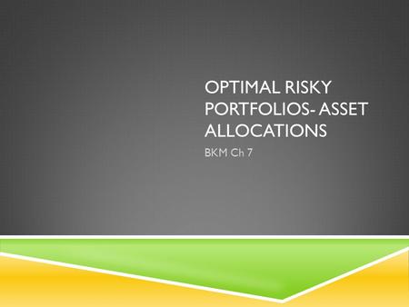 OPTIMAL RISKY PORTFOLIOS- ASSET ALLOCATIONS BKM Ch 7.