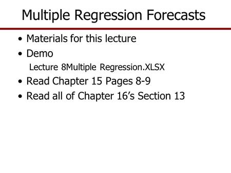 Multiple Regression Forecasts Materials for this lecture Demo Lecture 8Multiple Regression.XLSX Read Chapter 15 Pages 8-9 Read all of Chapter 16’s Section.