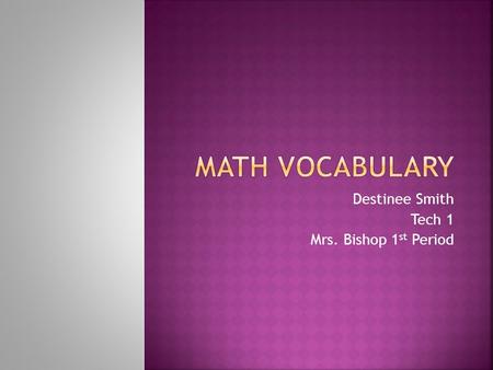 Destinee Smith Tech 1 Mrs. Bishop 1 st Period.  one of the positive or negative numbers 1, 2, 3, etc., or zero. Compare whole numberwhole number.