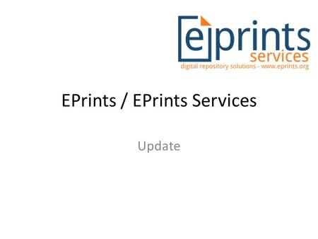 EPrints / EPrints Services Update. EPrints Services Les Carr Academic Director Jiadi Yao Huw Fryer Dave Newman Will Fyson Repository Developers Kelly.