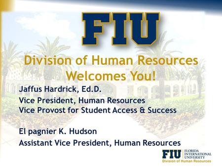 Division of Human Resources Welcomes You! Jaffus Hardrick, Ed.D. Vice President, Human Resources Vice Provost for Student Access & Success El pagnier K.