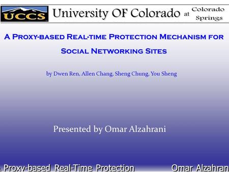 A Proxy-based Real-time Protection Mechanism for Social Networking Sites Presented by Omar Alzahrani A Proxy-based Real-Time Protection Omar Alzahrani.