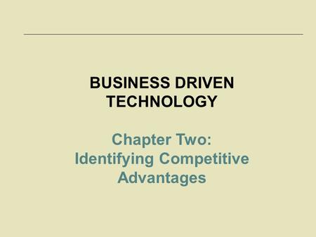 McGraw-Hill/Irwin © 2006 The McGraw-Hill Companies, Inc. All rights reserved. 2-1 BUSINESS DRIVEN TECHNOLOGY Chapter Two: Identifying Competitive Advantages.