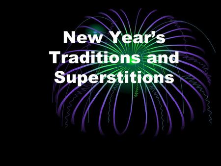 New Year’s Traditions and Superstitions SUPERSTITION A custom or act based on a belief.