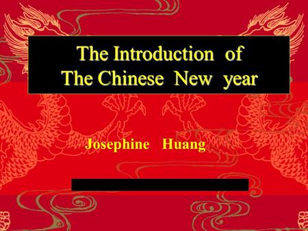 The Introduction of The Chinese New year Josephine Huang.