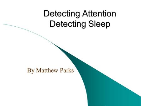 Detecting Attention Detecting Sleep By Matthew Parks.