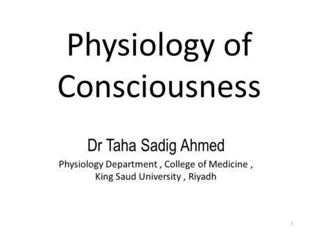 Physiology of Consciousness Dr Taha Sadig Ahmed Physiology Department, College of Medicine, King Saud University, Riyadh 1.