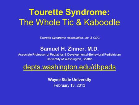 Tourette Syndrome: The Whole Tic & Kaboodle Tourette Syndrome Association, Inc. & CDC Samuel H. Zinner, M.D. Associate Professor of Pediatrics & Developmental-Behavioral.