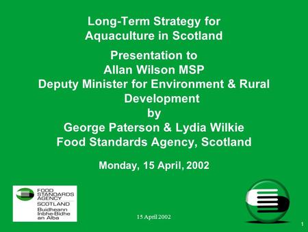 15 April 2002 Presentation to Allan Wilson MSP Deputy Minister for Environment & Rural Development by George Paterson & Lydia Wilkie Food Standards Agency,