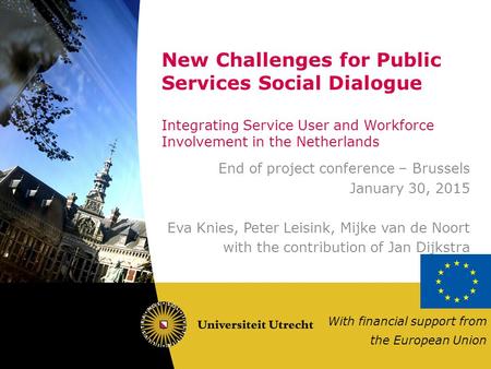 New Challenges for Public Services Social Dialogue Integrating Service User and Workforce Involvement in the Netherlands End of project conference – Brussels.