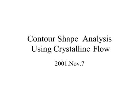 Contour Shape Analysis Using Crystalline Flow 2001.Nov.7.