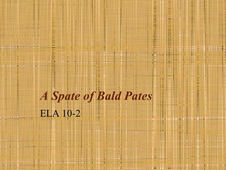 A Spate of Bald Pates ELA 10-2. SACRIFICE Think about your friends. What would you be willing to sacrifice for them? What would your friends be willing.