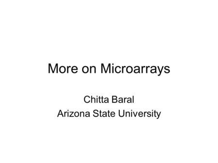 More on Microarrays Chitta Baral Arizona State University.