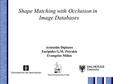 Shape Matching with Occlusion in Image Databases Aristeidis Diplaros Euripides G.M. Petrakis Evangelos Milios Technical University of Crete.