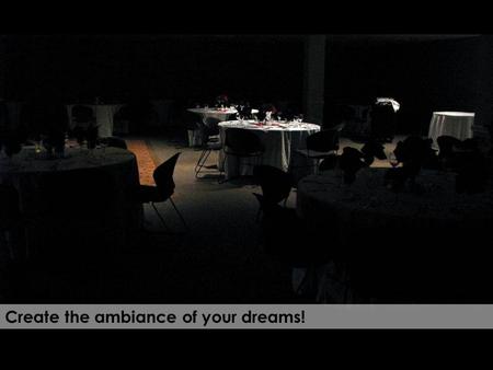 Create the ambiance of your dreams! F5 to start slide show Esc to leave slide show.