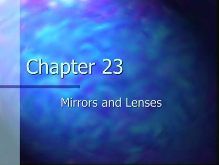 Chapter 23 Mirrors and Lenses. Types of Images for Mirrors and Lenses A real image is one in which light actually passes through the image point A real.