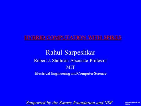 HYBRID COMPUTATION WITH SPIKES Rahul Sarpeshkar Robert J. Shillman Associate Professor MIT Electrical Engineering and Computer Science Banbury Sejnowski.