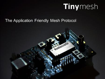 The Application Friendly Mesh Protocol. Functional Overview Self Forming and Self Healing Message Security Transparent and Packet Mode Commands Event.