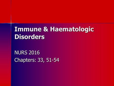 Immune & Haematologic Disorders NURS 2016 Chapters: 33, 51-54.