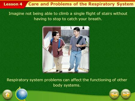 Lesson 4 Care and Problems of the Respiratory System Respiratory system problems can affect the functioning of other body systems. Imagine not being able.