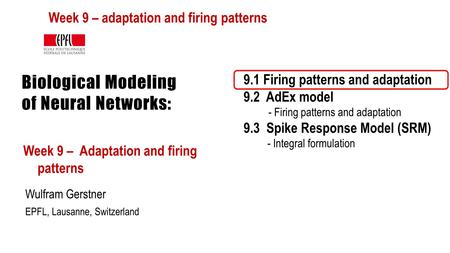 Biological Modeling of Neural Networks: Week 9 – Adaptation and firing patterns Wulfram Gerstner EPFL, Lausanne, Switzerland 9.1 Firing patterns and adaptation.