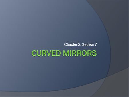 Chapter 5, Section 7. February 15, 2011 HW: PTG 5.7, p 555, #1-6, 8, Due Fri  Learning Objectives Compare and contrast real and virtual images Describe.