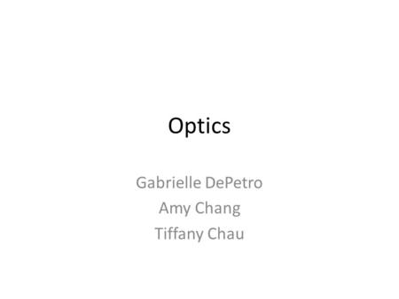 Optics Gabrielle DePetro Amy Chang Tiffany Chau. Introduction to Optics Optics- study of how light behaves Speed of light- 3 x 10^8 m/s Speed of sound-