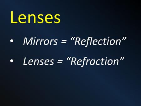 Lenses Mirrors = “Reflection” Lenses = “Refraction”