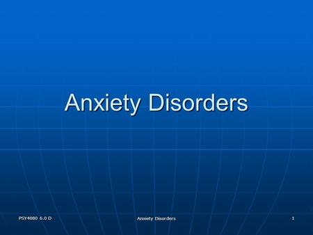 PSY4080 6.0 D Anxiety Disorders 1. PSY4080 6.0 D Anxiety Disorders 2 Anxiety Disorders: Prevalence, general information Anxiety disorders - most prevalent.