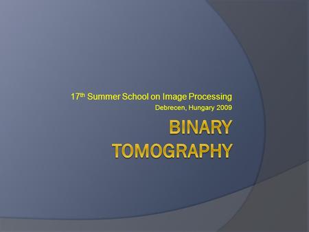 17 th Summer School on Image Processing Debrecen, Hungary 2009.