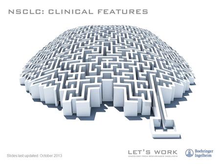 Slides last updated: October 2013. NSCLC is most often diagnosed at an advanced stage Many of the symptoms that do appear with more advanced disease can.