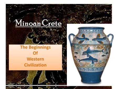 Minoan Crete The Beginnings Of Western Civilization The Beginnings Of Western Civilization.