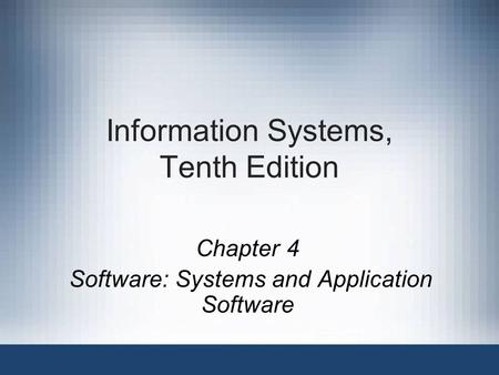 Information Systems, Tenth Edition Chapter 4 Software: Systems and Application Software.